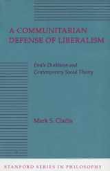 9780804723657-0804723656-A Communitarian Defense of Liberalism: Emile Durkheim and Contemporary Social Theory (Stanford Series in Philosophy)