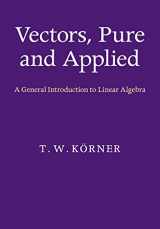 9781107675223-1107675227-Vectors, Pure and Applied: A General Introduction to Linear Algebra