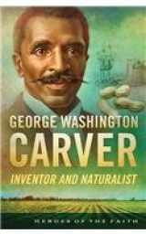 9781624166396-1624166393-George Washington Carver: Inventor and Naturalist (Heroes of the Faith)