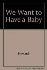 9780876903513-0876903510-We Want to Have a Baby