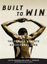 9780816636242-0816636249-Built To Win: The Female Athlete As Cultural Icon (Volume 5) (Sport and Culture)