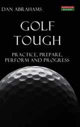 9781910515693-1910515698-Golf Tough: Practice, Prepare, Perform and Progress (Golf Psychology)