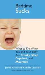 9781593376277-1593376278-Bedtime Sucks: What to Do When You and Your Baby Are Cranky, Sleep-Deprived, and Miserable
