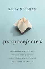 9781400241613-1400241618-Purposefooled: Why Chasing Your Dreams, Finding Your Calling, and Reaching for Greatness Will Never Be Enough