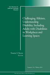 9781118218662-1118218663-Challenging Ableism, Understanding Disability, Including Adults with Disabilities in Workplaces and Learning Spaces: New Directions for Adult and Continuing Education, Number 132