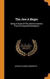 9780343526474-0343526476-The Jew A Negro: Being A Study Of The Jewish Ancestry From An Impartial Standpoint