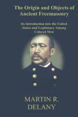 9781592327584-1592327583-The Origin and Objects of Ancient Freemasonry: Its Introduction into the United States and Legitimacy Among Colored Men