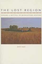 9781609381899-1609381890-The Lost Region: Toward a Revival of Midwestern History (Iowa and the Midwest Experience)
