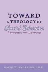 9781449772499-1449772498-Toward a Theology of Special Education: Integrating Faith and Practice