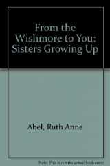 9780965573917-0965573915-From the Wishmore to You: Sisters Growing Up in the '40s