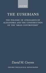 9780199205554-0199205558-The Eusebians: The Polemic of Athanasius of Alexandria and the Construction of the `Arian Controversy' (Oxford Theology and Religion Monographs)