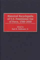 9780313307324-0313307326-Historical Encyclopedia of U.S. Presidential Use of Force, 1789-2000
