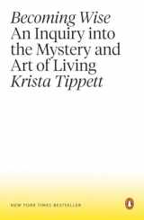 9781101980316-1101980311-Becoming Wise: An Inquiry into the Mystery and Art of Living
