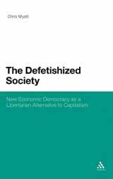 9781441159335-1441159339-The Defetishized Society: New Economic Democracy as a Libertarian Alternative to Capitalism