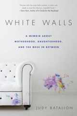 9780451473110-0451473116-White Walls: A Memoir About Motherhood, Daughterhood, and the Mess In Between
