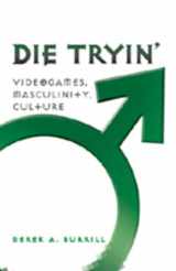 9781433102424-1433102420-Die Tryin’: Videogames, Masculinity, Culture (Popular Culture and Everyday Life)