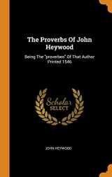 9780343499754-0343499754-The Proverbs Of John Heywood: Being The "proverbes" Of That Author Printed 1546
