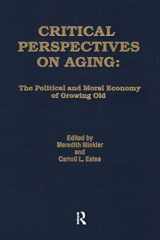 9780895030757-0895030756-Critical Perspectives on Aging: The Political and Moral Economy of Growing Old (Policy, Politics, Health and Medicine Series)