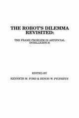 9781567501438-1567501435-The Robots Dilemma Revisited: The Frame Problem in Artificial Intelligence (Theoretical Issues in Cognitive Science)