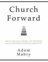 9781312326279-1312326271-Church Forward: How to Plant Christ Centered, Spirit Empowered, Socially Responsible Churches in Every Nation