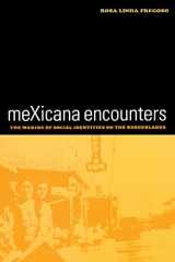 9780520238909-0520238907-meXicana Encounters: The Making of Social Identities on the Borderlands (American Crossroads) (Volume 12)