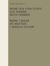 9783956790683-3956790685-Ulrike Grossarth: Wäre ich von Stoff, ich würde mich färben / Were I Made of Matter, I Would Color (Sternberg Press)