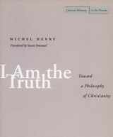 9780804737807-0804737800-I Am the Truth: Toward a Philosophy of Christianity (Cultural Memory in the Present)