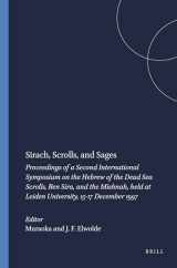 9789004115538-9004115536-Sirach, Scrolls, and Sages: Proceedings of a Second International Symposium on the Hebrew of the Dead Sea Scrolls, Ben Sira, and the Mishnah, Held at ... (Studies on the Texts of the Desert of Judah)