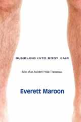 9781590216194-1590216199-Bumbling Into Body Hair: Tales of an Accident-Prone Transsexual