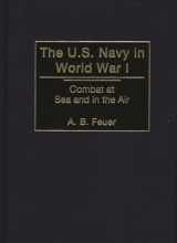 9780275962128-0275962121-The U.S. Navy in World War I: Combat at Sea and in the Air