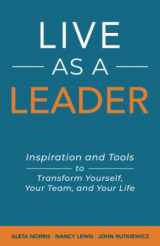9781647468675-1647468671-Live As A Leader: Inspiration and Tools to Transform Yourself, Your Life, and Your Team