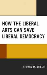 9781498575362-1498575366-How the Liberal Arts Can Save Liberal Democracy