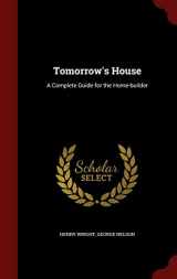9781297504419-1297504410-Tomorrow's House: A Complete Guide for the Home-builder