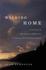 9781596916739-1596916737-Walking Home: A Traveler in the Alaskan Wilderness, a Journey into the Human Heart