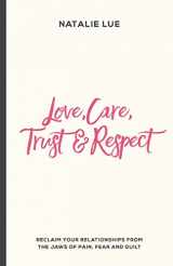 9781540371669-1540371662-Love, Care, Trust and Respect: Reclaim your relationships from the jaws of pain, fear and guilt
