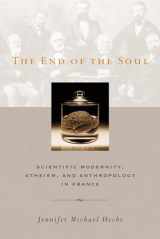 9780231128476-0231128479-The End of the Soul: Scientific Modernity, Atheism, and Anthropology in France