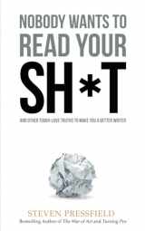 9781936891498-1936891492-Nobody Wants to Read Your Sh*t: And Other Tough-Love Truths to Make You a Better Writer