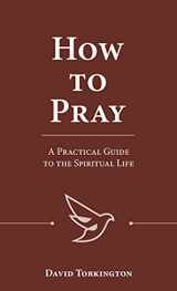 9781681927442-1681927446-How to Pray: A Practical Guide to the Spiritual Life
