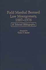 9780313291197-0313291195-Field Marshal Bernard Law Montgomery, 1887-1976: A Selected Bibliography (Bibliographies of Battles and Leaders)