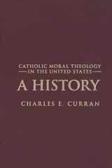 9781589011953-1589011953-Catholic Moral Theology in the United States: A History (Moral Traditions)