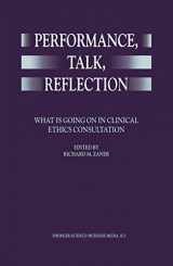 9780792357056-0792357051-Performance, Talk, Reflection: What is Going On in Clinical Ethics Consultation