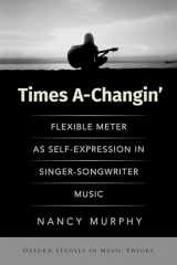 9780197635216-0197635210-Times A-Changin': Flexible Meter as Self-Expression in Singer-Songwriter Music (OXFORD STUDIES IN MUSIC THEORY)