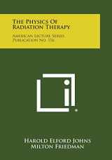 9781258625931-1258625938-The Physics Of Radiation Therapy: American Lecture Series, Publication No. 116