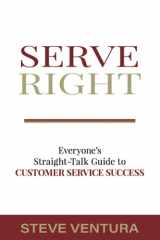 9781885228901-1885228902-Serve Right: Everyone's Straight Talk Guide to Customer Service Success