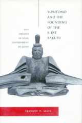 9780804735919-0804735913-Yoritomo and the Founding of the First Bakufu: The Origins of Dual Government in Japan