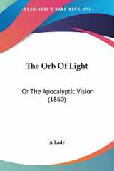 9781104397968-110439796X-The Orb Of Light: Or The Apocalyptic Vision (1860)