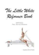 9781951007027-1951007026-The Little White Reformer Book- KRN Pilates Then, Now and In-Between