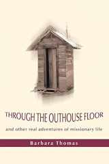 9780595441754-0595441750-THROUGH THE OUTHOUSE FLOOR: and other real adventures of missionary life