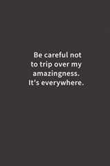 9781719591430-1719591431-Be careful not to trip over my amazingness. It's everywhere.: Lined notebook