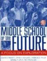 9781578861019-1578861012-The Middle School of the Future: A Focus on Exploration